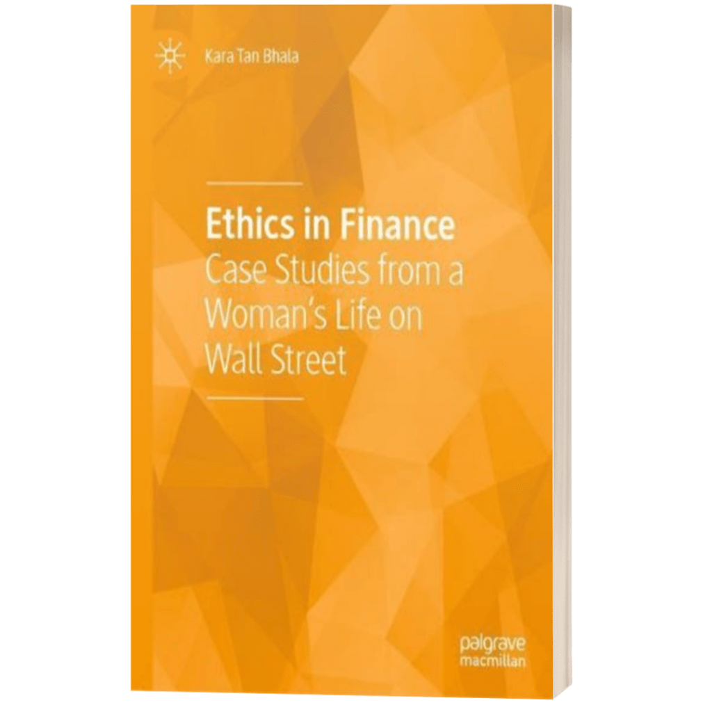 Ethics in Finance – Case Studies from a Woman's Life on Wall Street – Kara Tan Bhala