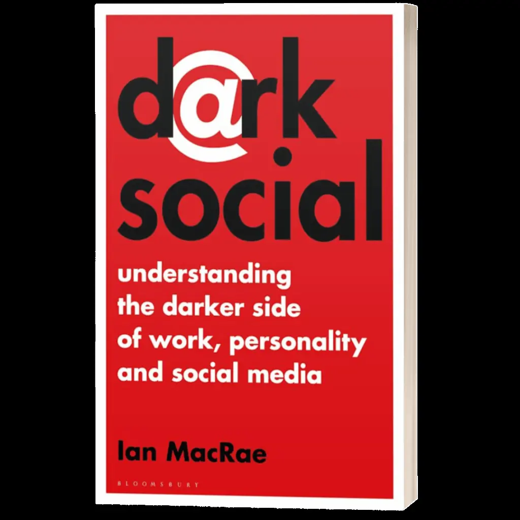 Dark Social – Understanding the Darker Side of Work, Personality and Social Media - Ian Macrae