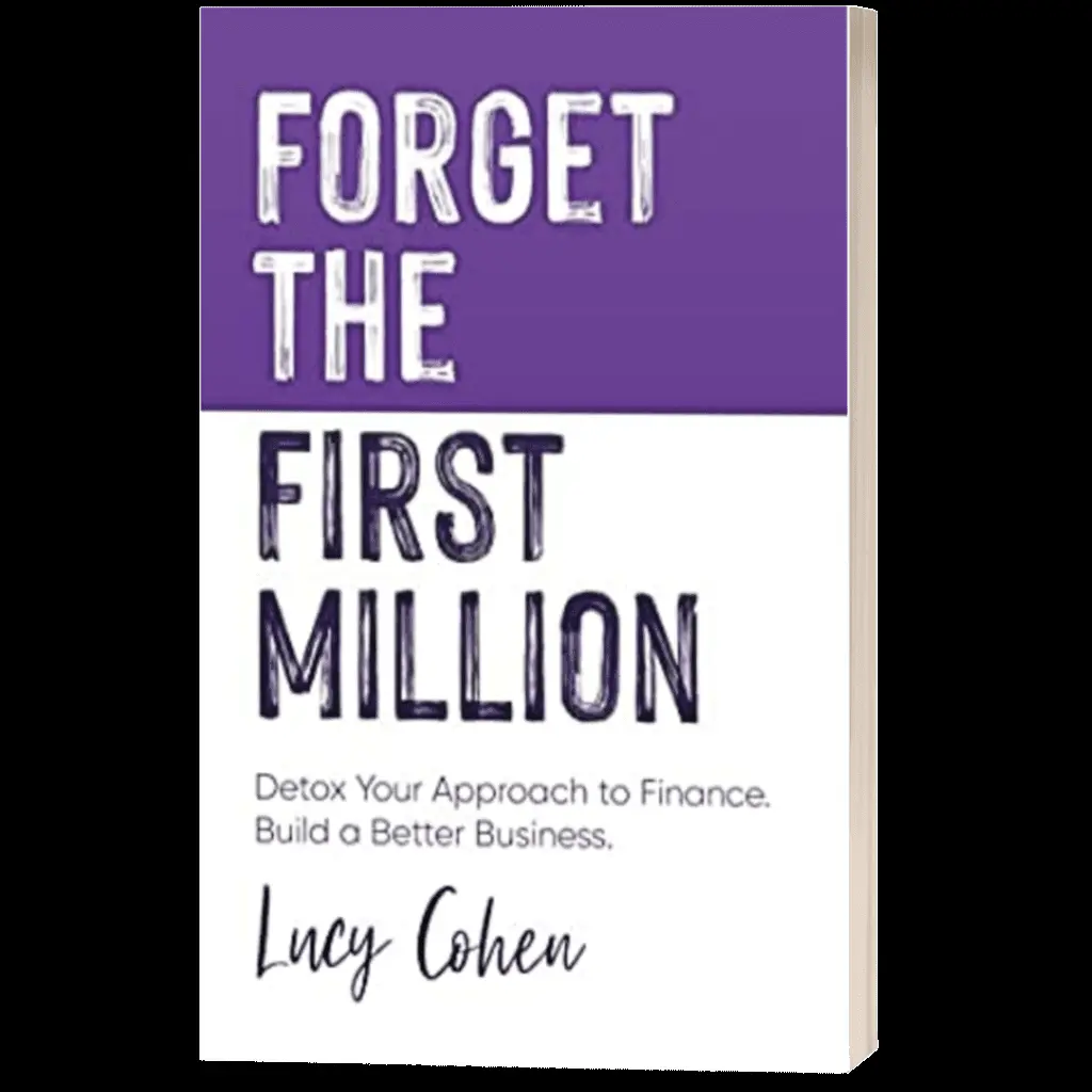 Forget the First Million – Detox Your Approach to Finance Build a Better Business - Lucy Cohen