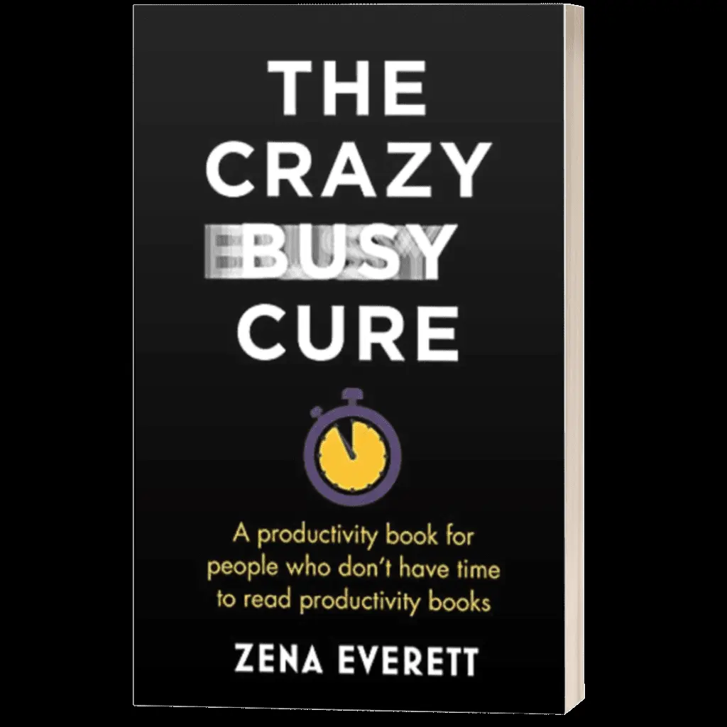 The Crazy Busy Cure – A productivity book for people who people who don't have time to read productivity books - Zena Everett