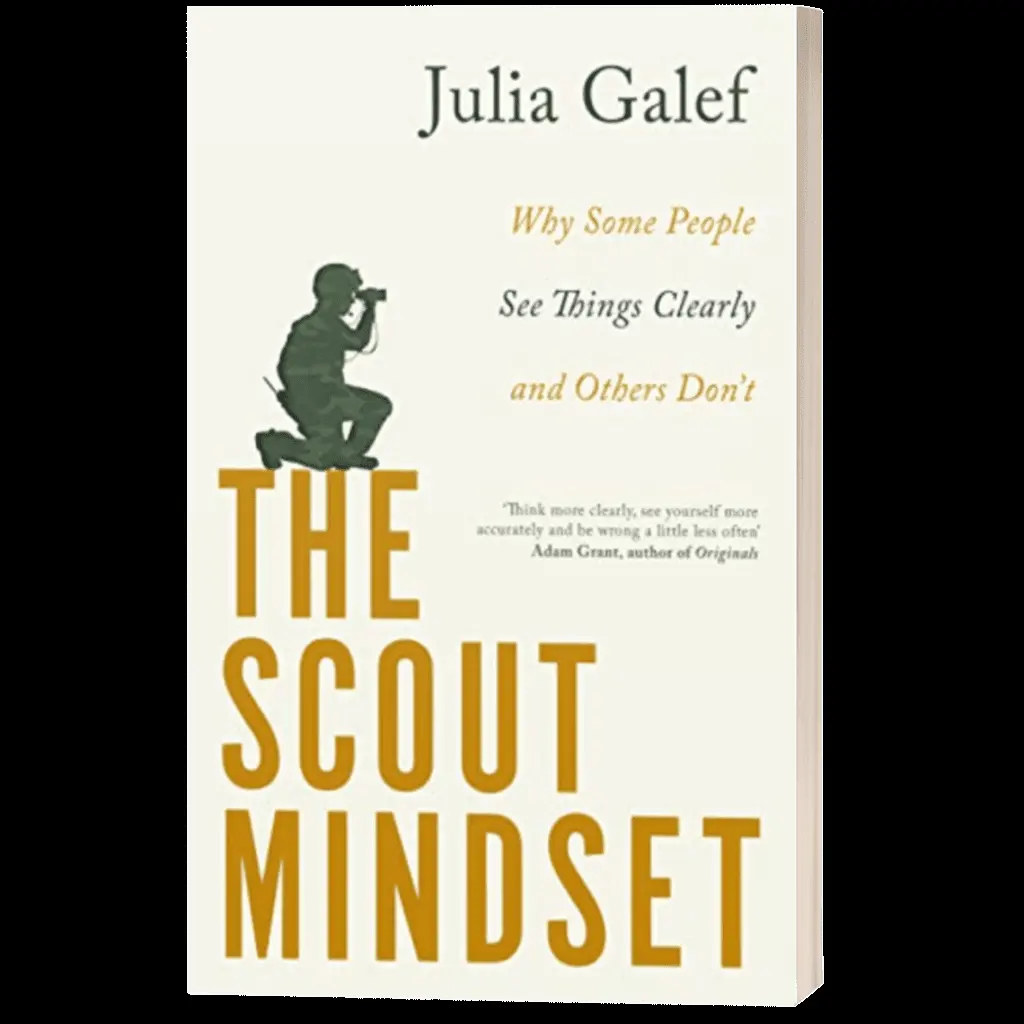 The Scout Mindset – Why Some People See Things Clearly and Others Don't - Julia Galef